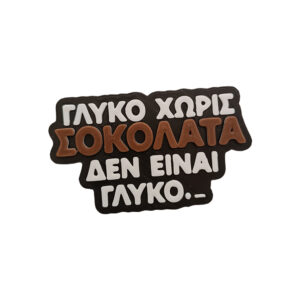 Μαγνητάκι Γλυκό Σοκολάτα. Αστείο 3d Printed μαγνητάκι ψυγείου με ατάκα για γλυκά. Συμφωνείς ότι " Γλυκό Χωρίς Σοκολάτα, δεν είναι Γλυκό";