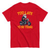 Too Let to Die Young T-Shirt, 100% cotton μπλουζάκι με μηχανόβιο παππού!! Για Easy Riders και Bikers που δεν τα παρατάνε!!